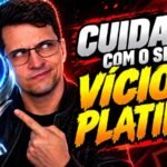 Cuidado com o seu vício em Platinas.